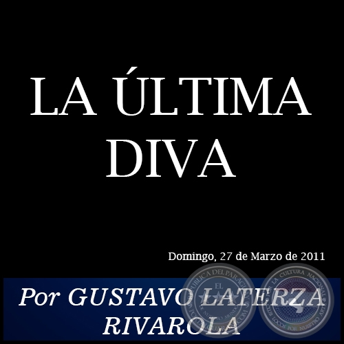 LA ÚLTIMA DIVA - Por GUSTAVO LATERZA RIVAROLA - Domingo, 27 de Marzo de 2011